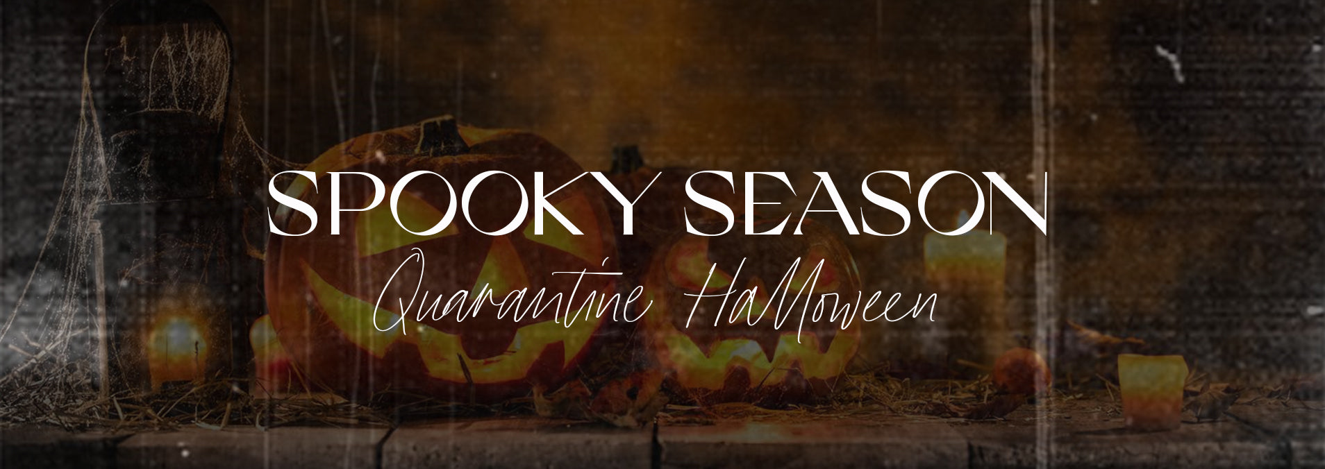 SPOOKY SEASON - QUARANTINE HALLOWEEN
